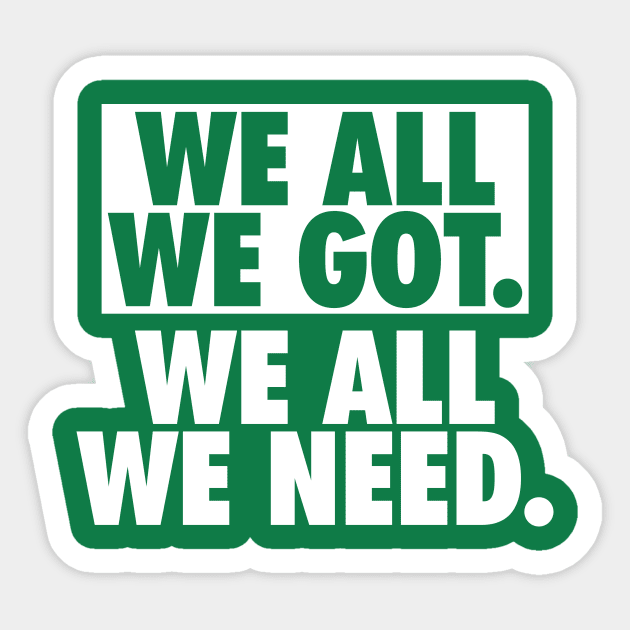 We All We Got We All We Need Sticker by fishbiscuit